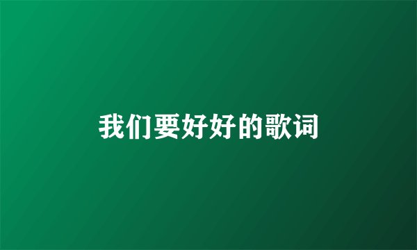 我们要好好的歌词