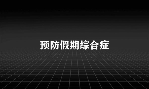 预防假期综合症