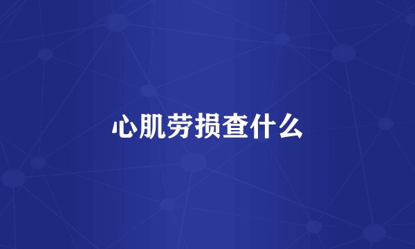 心肌劳损查什么