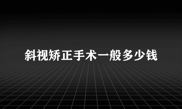 斜视矫正手术一般多少钱