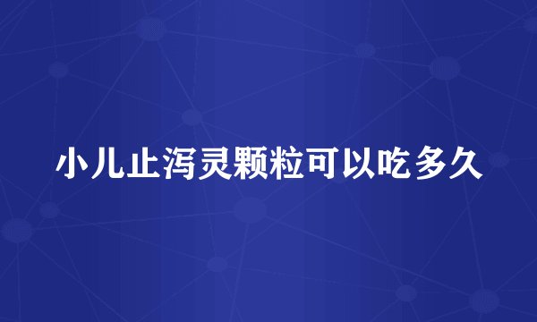 小儿止泻灵颗粒可以吃多久