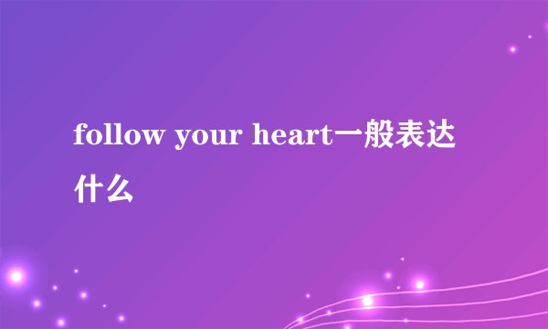 follow your heart一般表达什么
