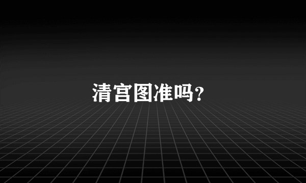 清宫图准吗？