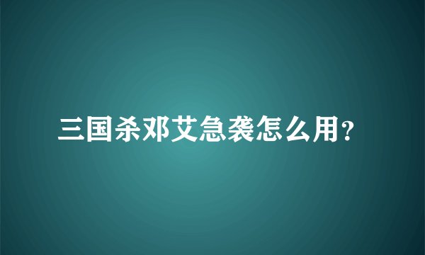 三国杀邓艾急袭怎么用？