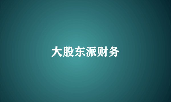 大股东派财务