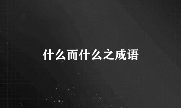 什么而什么之成语