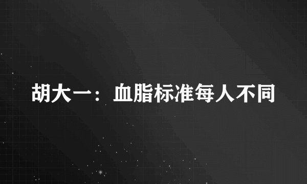胡大一：血脂标准每人不同