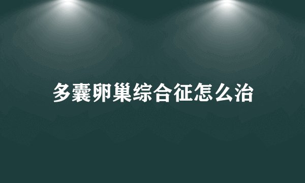 多囊卵巢综合征怎么治