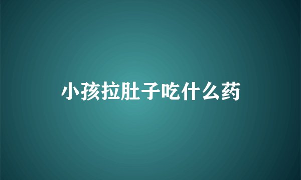 小孩拉肚子吃什么药
