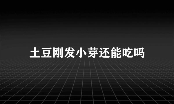土豆刚发小芽还能吃吗