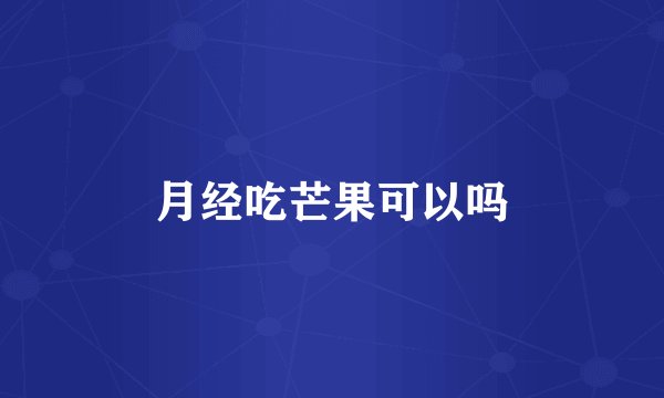 月经吃芒果可以吗