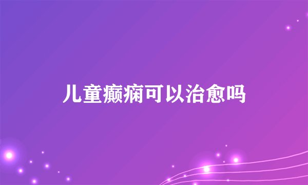 儿童癫痫可以治愈吗