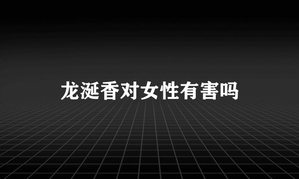 龙涎香对女性有害吗