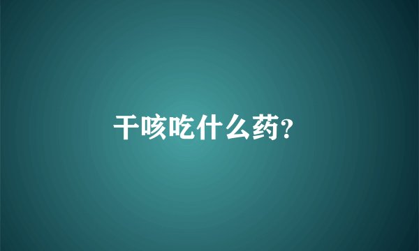 干咳吃什么药？