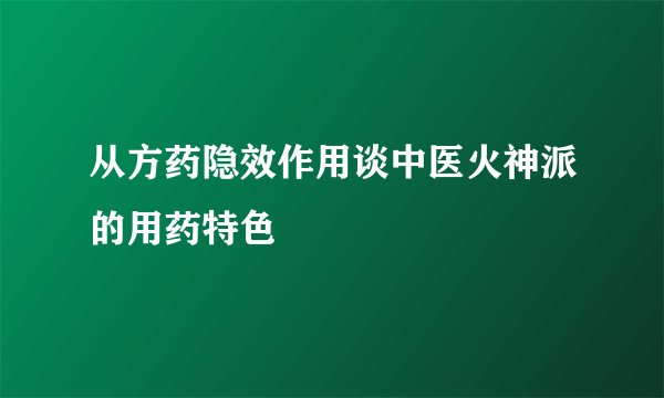 从方药隐效作用谈中医火神派的用药特色