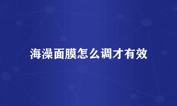 海澡面膜怎么调才有效