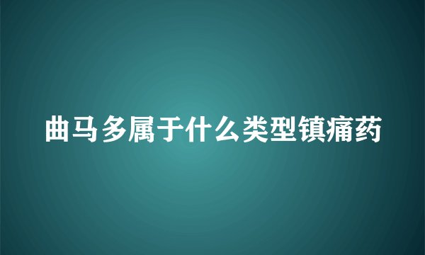曲马多属于什么类型镇痛药