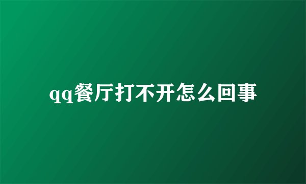 qq餐厅打不开怎么回事