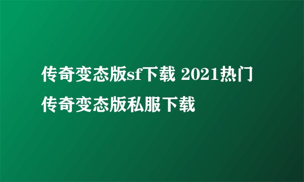 传奇变态版sf下载 2021热门传奇变态版私服下载