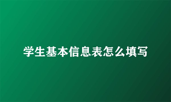 学生基本信息表怎么填写