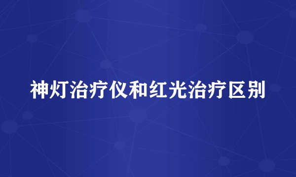 神灯治疗仪和红光治疗区别