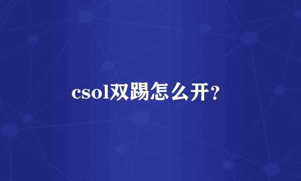 csol双踢怎么开？