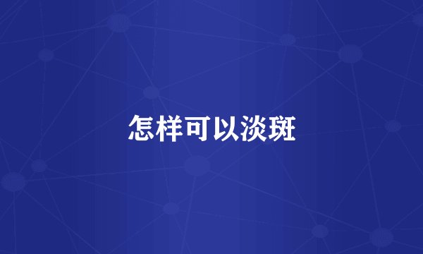 怎样可以淡斑