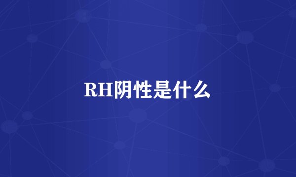 RH阴性是什么