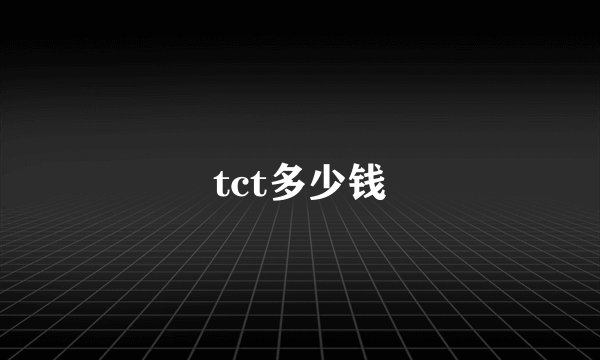 tct多少钱
