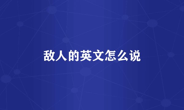 敌人的英文怎么说