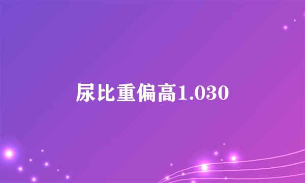 尿比重偏高1.030