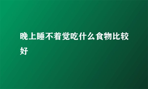 晚上睡不着觉吃什么食物比较好