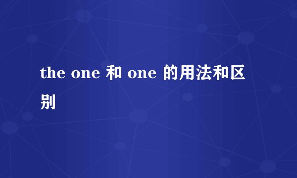 the one 和 one 的用法和区别