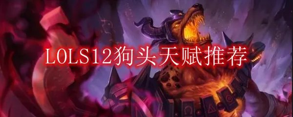LOLS12狗头天赋推荐