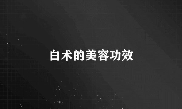 白术的美容功效