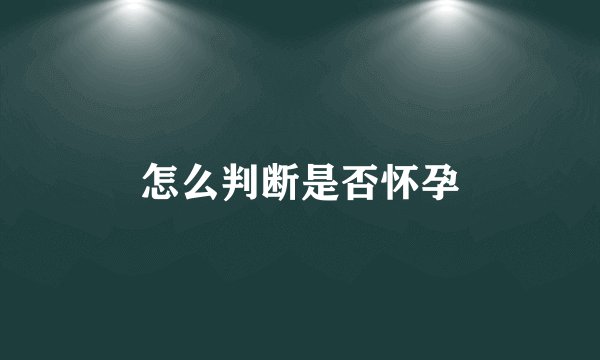 怎么判断是否怀孕