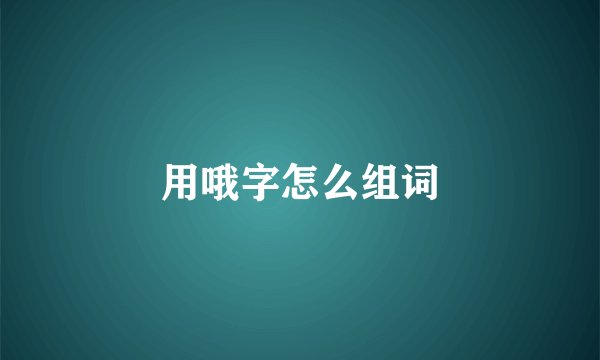 用哦字怎么组词