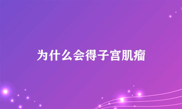 为什么会得子宫肌瘤