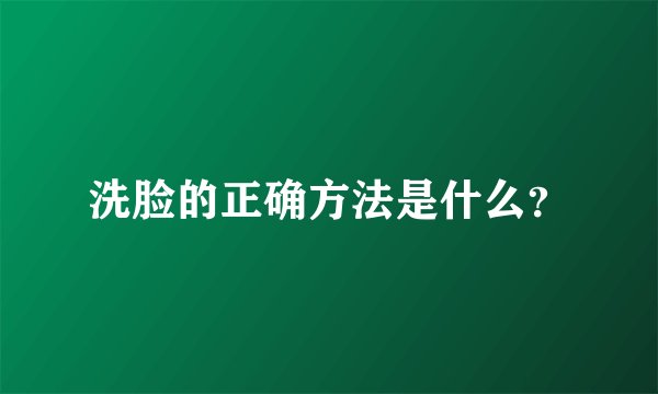 洗脸的正确方法是什么？
