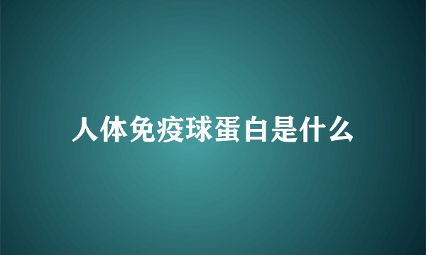 人体免疫球蛋白是什么