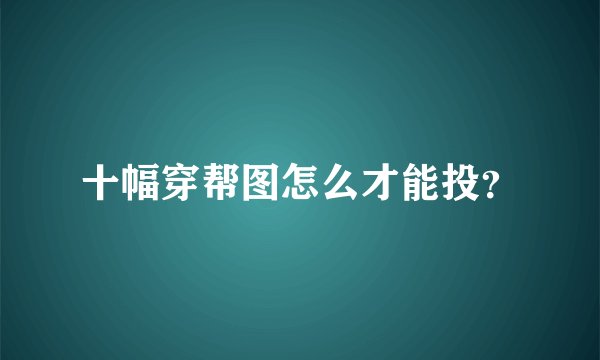 十幅穿帮图怎么才能投？
