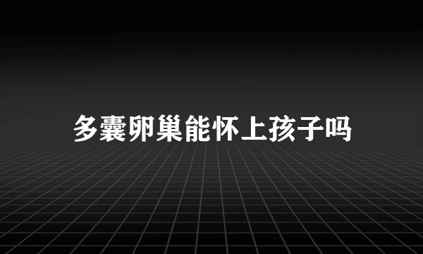 多囊卵巢能怀上孩子吗