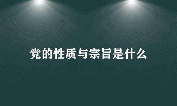 党的性质与宗旨是什么