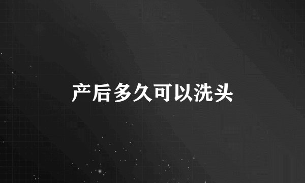 产后多久可以洗头