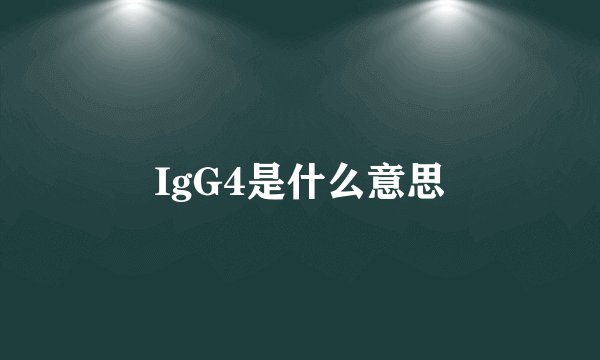 IgG4是什么意思
