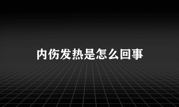 内伤发热是怎么回事