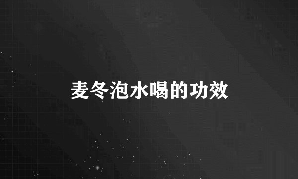 麦冬泡水喝的功效