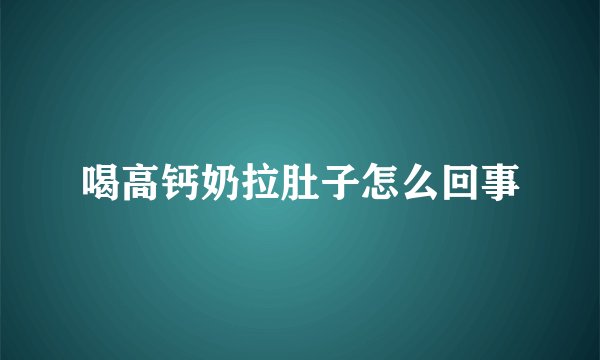 喝高钙奶拉肚子怎么回事