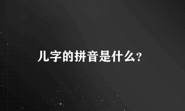 儿字的拼音是什么？
