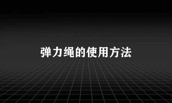 弹力绳的使用方法